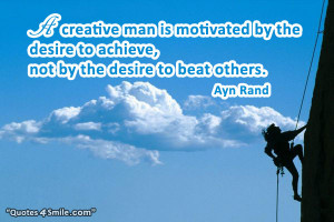 creative man is motivated by the desire to achieve, not by the ...