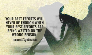 ... be enough when your best efforts are being wasted on the wrong person
