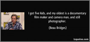 ... film maker and camera man, and still photographer. - Beau Bridges
