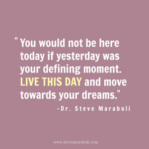 ... not be here TODAY if YESTERDAY was your defining moment. LIVE THIS DAY