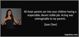 ... decent stable job. Acting was unimaginable to my parents. - Joan Chen