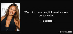 ... first came here, Hollywood was very closed-minded. - Tia Carrere