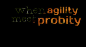 Quotes Picture: when agility meet probity