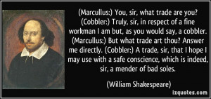 :) You, sir, what trade are you? (Cobbler:) Truly, sir, in respect ...