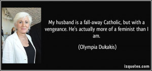 ... . He's actually more of a feminist than I am. - Olympia Dukakis