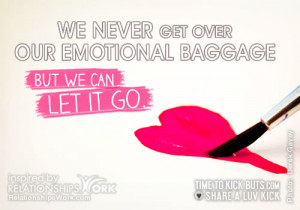 We never get over our emotional baggage; but we can let it go.