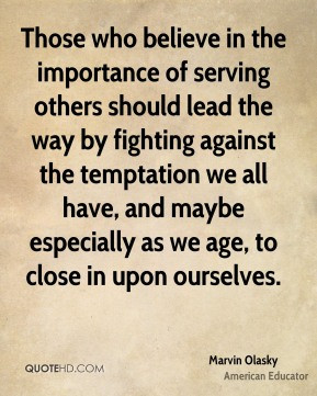 Marvin Olasky - Those who believe in the importance of serving others ...