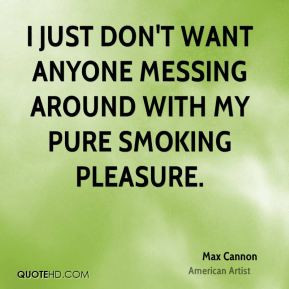 Max Cannon - I just don't want anyone messing around with my pure ...