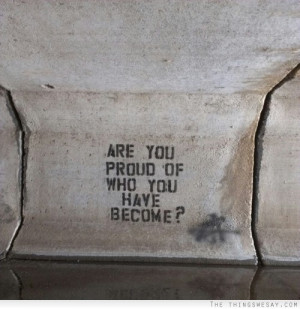 Are you proud of who you have become