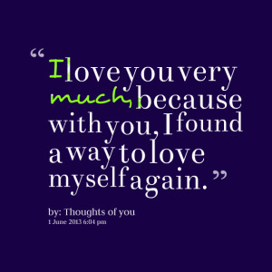 Quotes Picture: i love you very much, because with you, i found a way ...