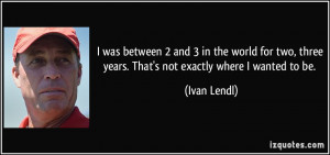 for quotes by Ivan Lendl. You can to use those 8 images of quotes ...