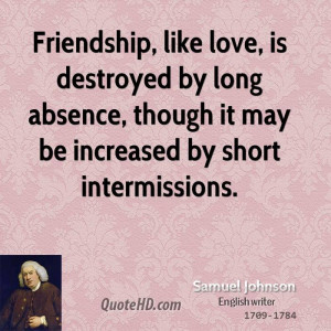 Friendship, like love, is destroyed by long absence, though it may be ...