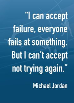 can accept failure, everyone fails at something. But I can't accept ...
