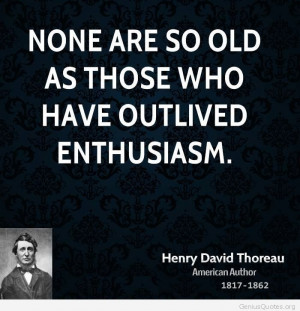 Those who have outlived enthusiasm Thoreau