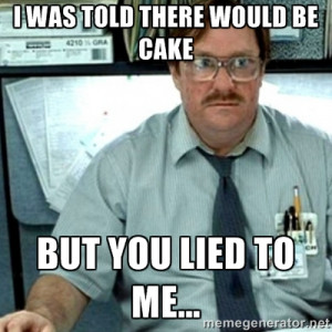 Milton Office Space - I was told there would be cake But you lied to ...