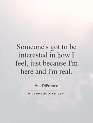 ... in how I feel, just because I'm here and I'm real. Picture Quote #1