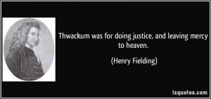 Thwackum was for doing justice, and leaving mercy to heaven. - Henry ...