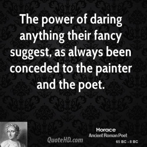 ... fancy suggest, as always been conceded to the painter and the poet
