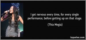get nervous every time, for every single performance, before getting ...
