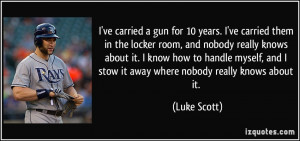 ve carried a gun for 10 years. I've carried them in the locker room ...