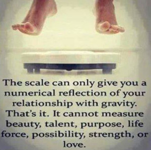 The scale does not make a statement about you. It's just a way to see ...