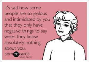 Its sad how some people are so jealous and intimidated by you that ...