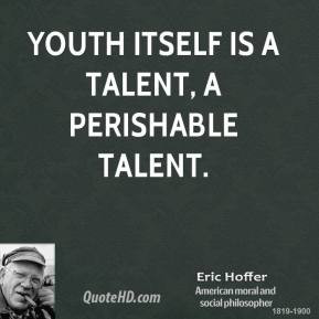 Youth itself is a talent a perishable talent