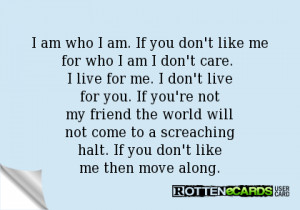 If you don't like me for who I am I don't care. I live for me. I don ...