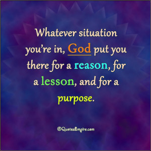 ... in, God put you there for a reason, for a lesson, and for a purpose