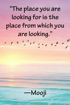 ... you are looking for is the place from which you are looking.