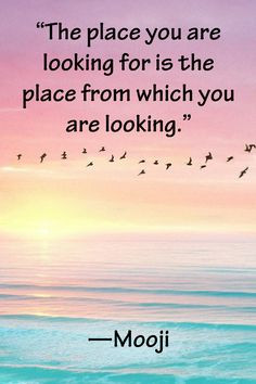 ... you are looking for is the place from which you are looking.