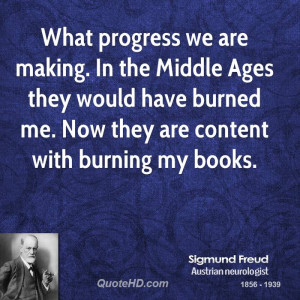 What progress we are making. In the Middle Ages they would have burned ...