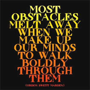 Most obstacles melt away when we make up our minds to walk boldly ...