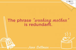 Working mother is redundant....