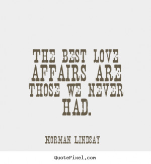 Quote about love - The best love affairs are those we never had.