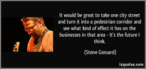 great to take one city street and turn it into a pedestrian corridor ...