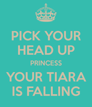 ... Your Head Up Princess Your Tiara Is Falling Get this poster for your