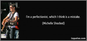 quote-i-m-a-perfectionist-which-i-think-is-a-mistake-michelle-shocked ...