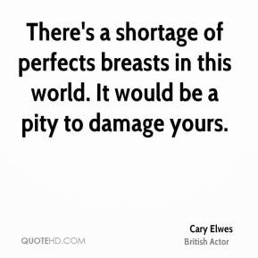 Cary Elwes - There's a shortage of perfects breasts in this world. It ...