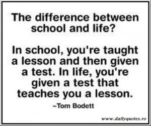 In school, you’re taught a lesson and then given a test. In life ...