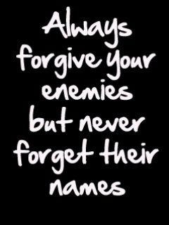 Always forgive your enemies but never forget their names