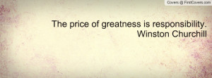 the price of greatness is responsibility. winston churchill , Pictures