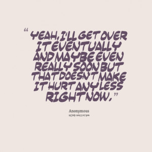 Quotes Picture: yeah, i'll get over it eventually and maybe even ...