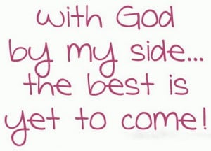 The best IS yet to come – your best, my best and most importantly ...