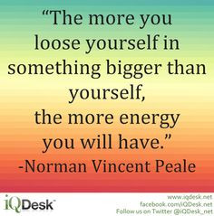 The more you loose yourself in something bigger than yourself, the ...