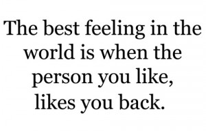 The Best Feeling In The World Is When The Person You Like, Likes You ...