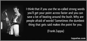 ... dumbest thing that gets said makes the point for you. - Frank Zappa