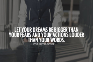 ... Your fears And your Actions Louder Than Your Words ~ Dreaming Quote