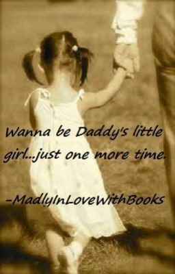 Wanna be Daddy's little girl...just one more time.