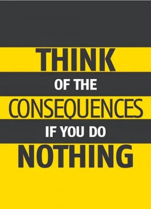 Consequences if you do nothing
